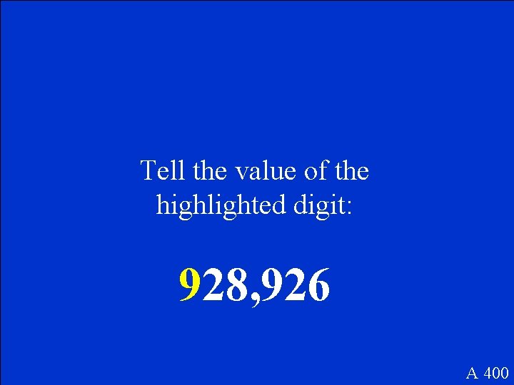 Tell the value of the highlighted digit: 928, 926 A 400 