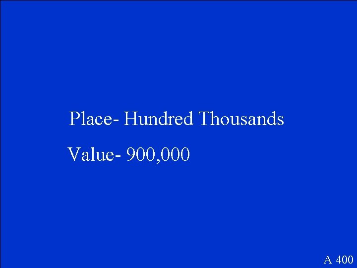 Place- Hundred Thousands Value- 900, 000 A 400 