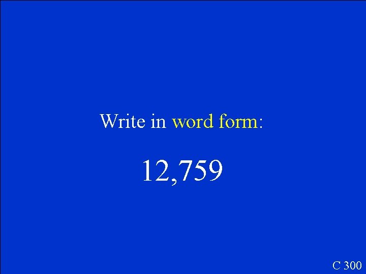 Write in word form: 12, 759 C 300 