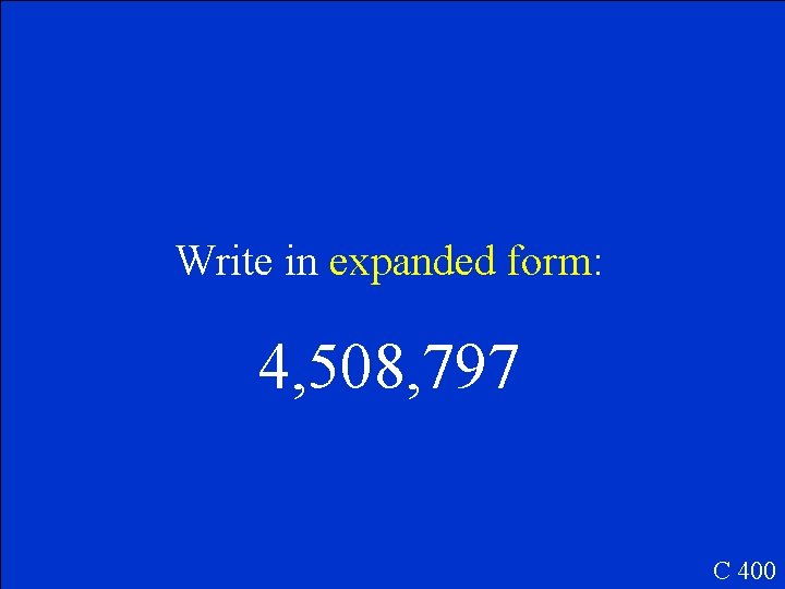 Write in expanded form: 4, 508, 797 C 400 