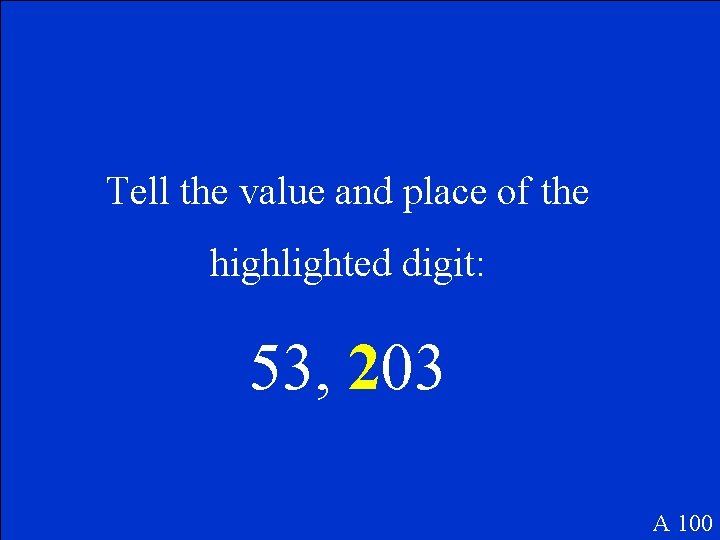 Tell the value and place of the highlighted digit: 53, 203 A 100 