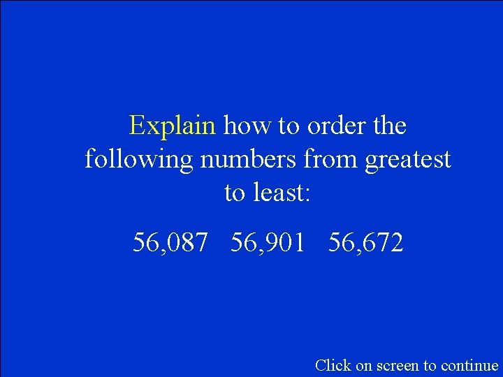 Explain how to order the following numbers from greatest to least: 56, 087 56,