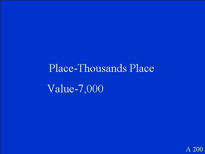 Place-Thousands Place Value-7, 000 A 200 