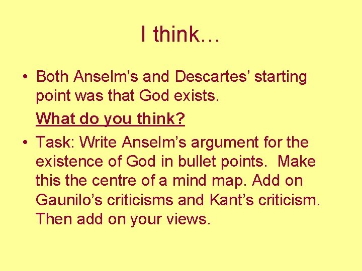 I think… • Both Anselm’s and Descartes’ starting point was that God exists. What