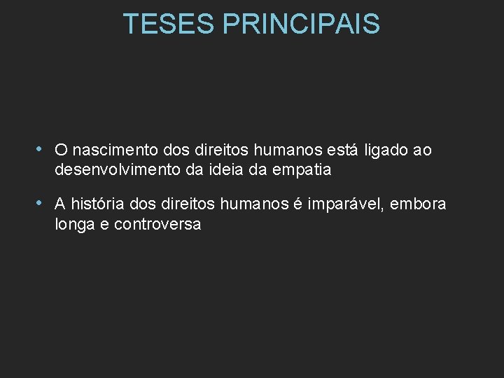 TESES PRINCIPAIS • O nascimento dos direitos humanos está ligado ao desenvolvimento da ideia