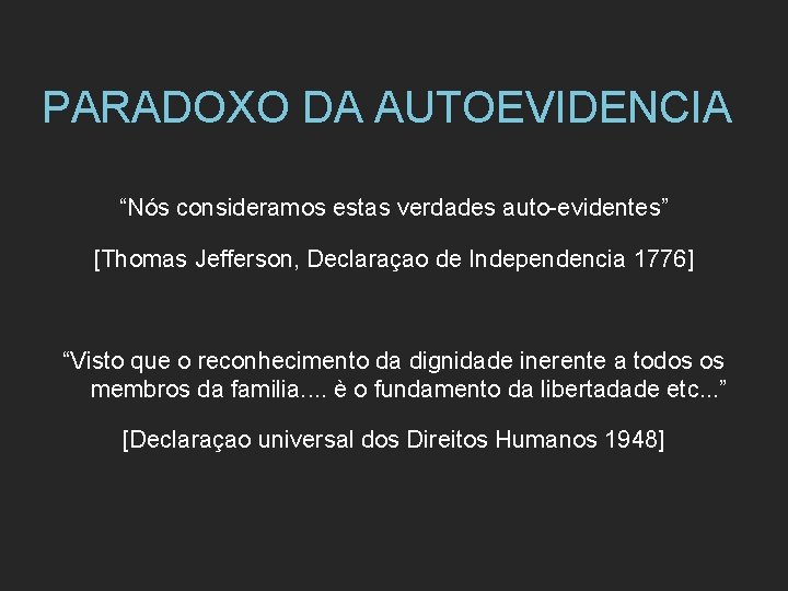 PARADOXO DA AUTOEVIDENCIA “Nós consideramos estas verdades auto-evidentes” [Thomas Jefferson, Declaraçao de Independencia 1776]