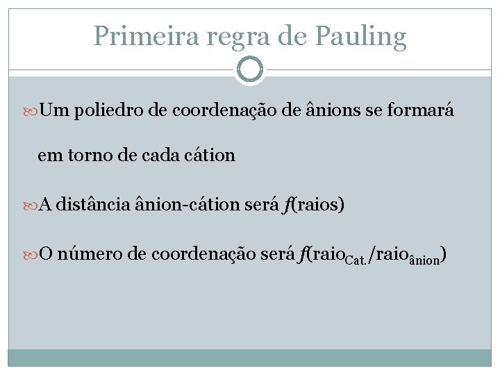 Primeira regra de Pauling Um poliedro de coordenação de ânions se formará em torno