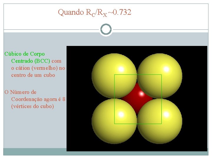 Quando RC/RX ~0. 732 Cúbico de Corpo Centrado (BCC) com o cátion (vermelho) no