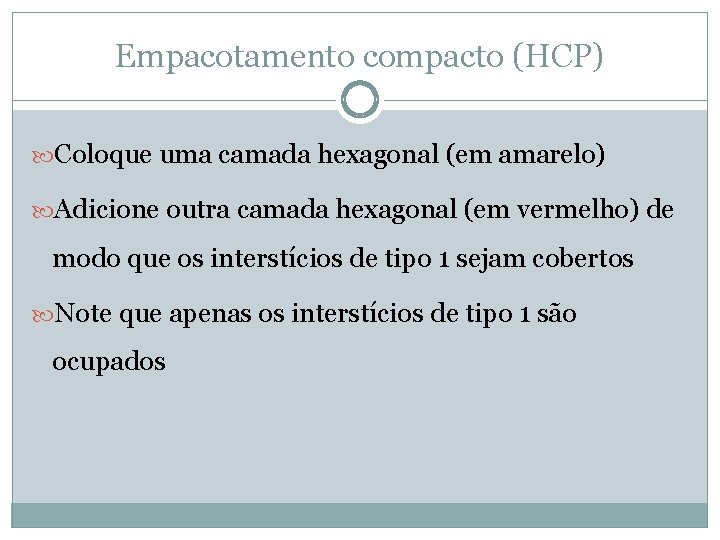 Empacotamento compacto (HCP) Coloque uma camada hexagonal (em amarelo) Adicione outra camada hexagonal (em