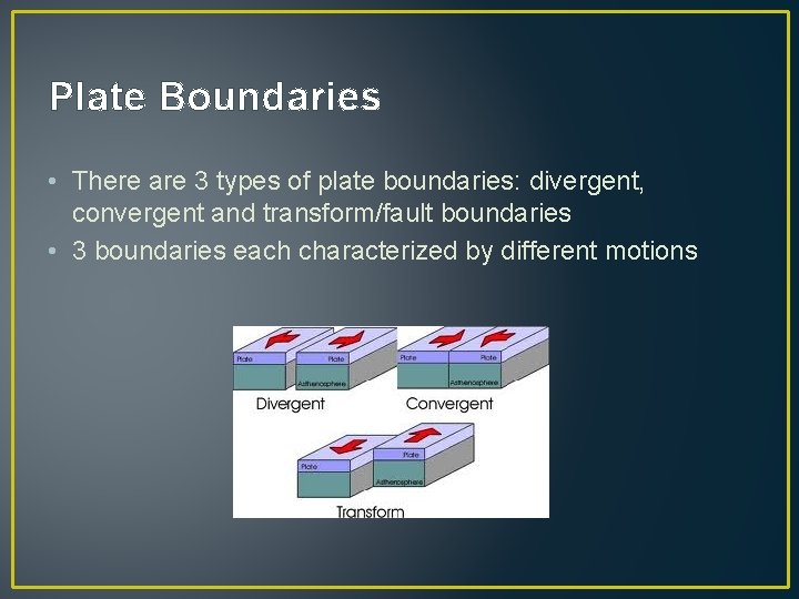 Plate Boundaries • There are 3 types of plate boundaries: divergent, convergent and transform/fault