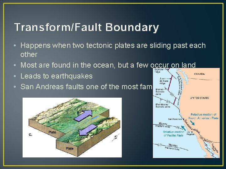 Transform/Fault Boundary • Happens when two tectonic plates are sliding past each other •