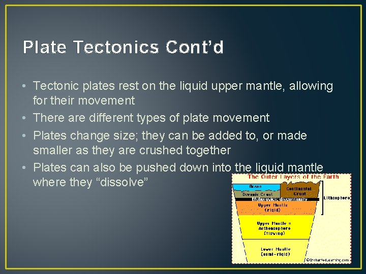 Plate Tectonics Cont’d • Tectonic plates rest on the liquid upper mantle, allowing for
