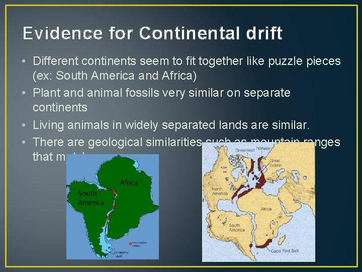 Evidence for Continental drift • Different continents seem to fit together like puzzle pieces