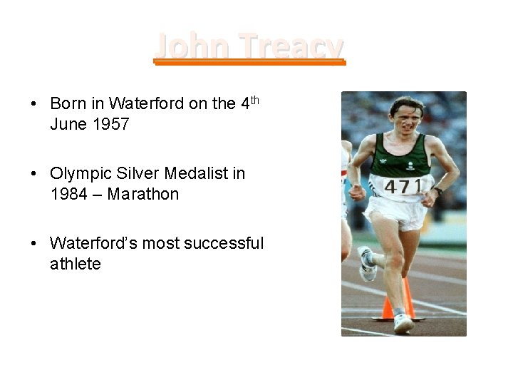 John Treacy • Born in Waterford on the 4 th June 1957 • Olympic
