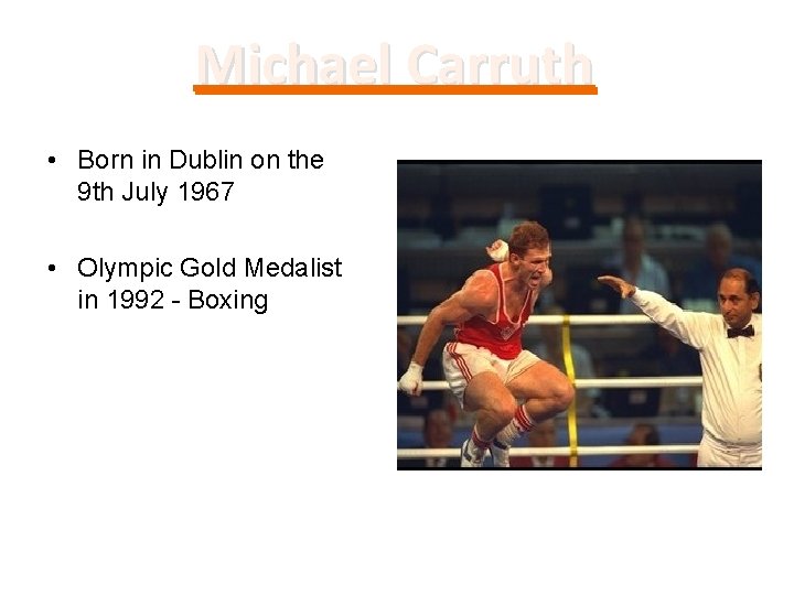 Michael Carruth • Born in Dublin on the 9 th July 1967 • Olympic