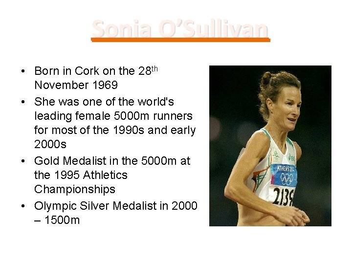 Sonia O’Sullivan • Born in Cork on the 28 th November 1969 • She