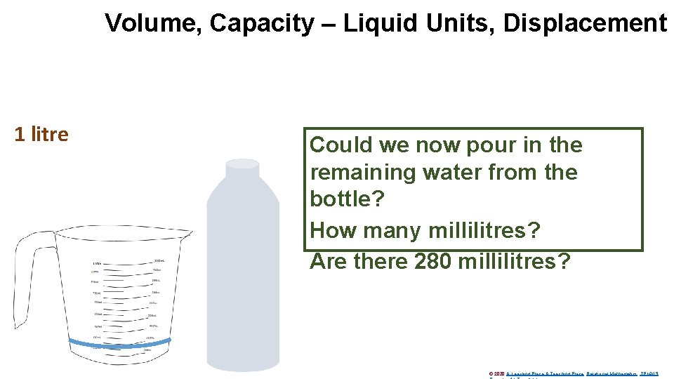 Volume, Capacity – Liquid Units, Displacement 1 litre Could we now pour in the