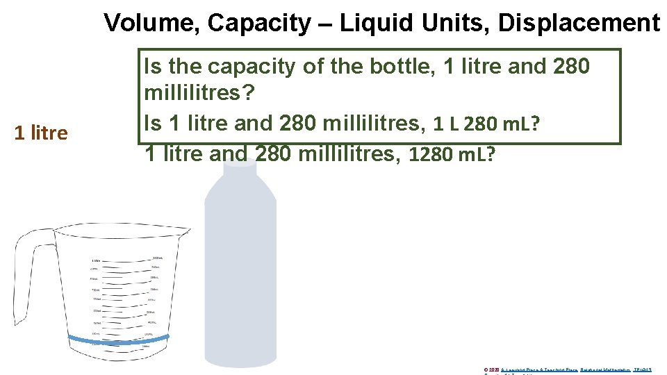 Volume, Capacity – Liquid Units, Displacement 1 litre Is the capacity of the bottle,