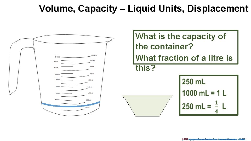 Volume, Capacity – Liquid Units, Displacement What is the capacity of the container? What
