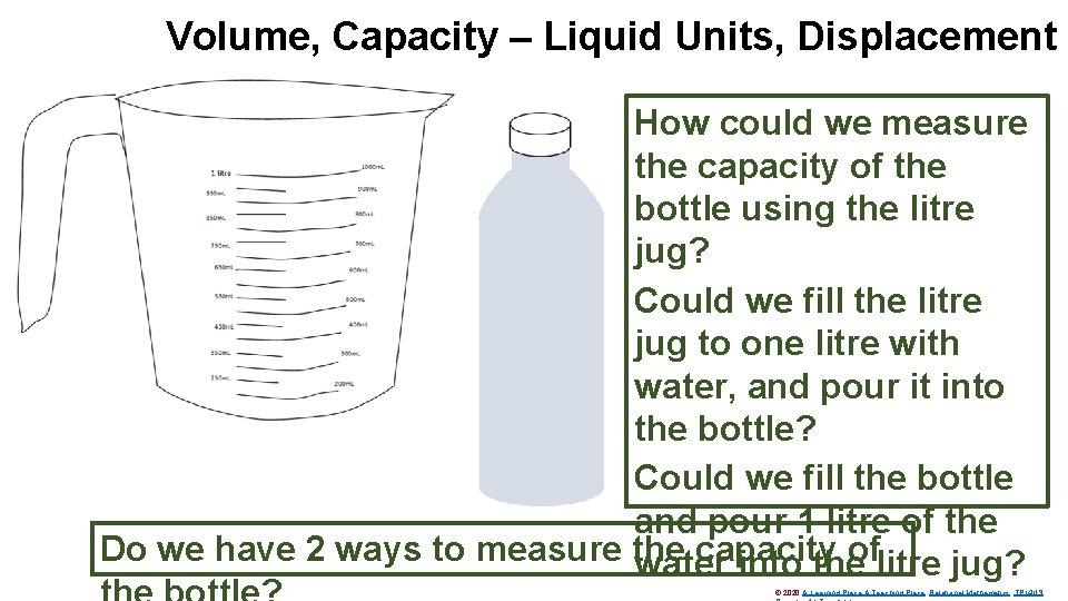 Volume, Capacity – Liquid Units, Displacement How could we measure the capacity of the