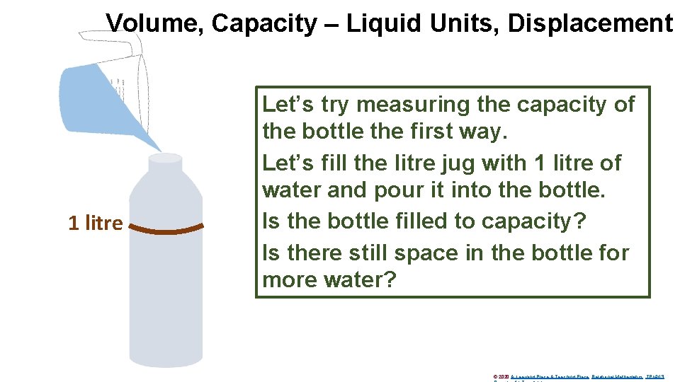 Volume, Capacity – Liquid Units, Displacement 1 litre Let’s try measuring the capacity of