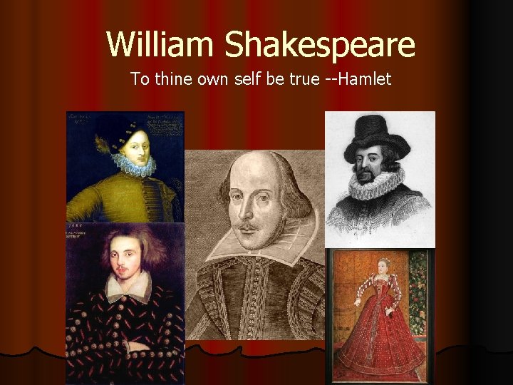 William Shakespeare To thine own self be true --Hamlet 