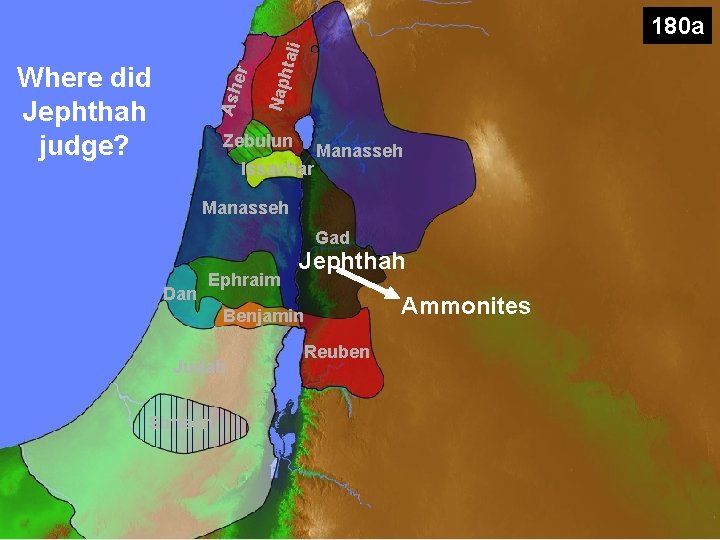 Nap h Ash er Where did Jephthah judge? tali 180 a Zebulun Issachar Manasseh