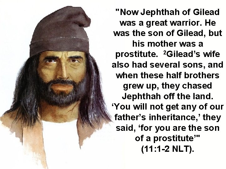 "Now Jephthah of Gilead was a great warrior. He was the son of Gilead,