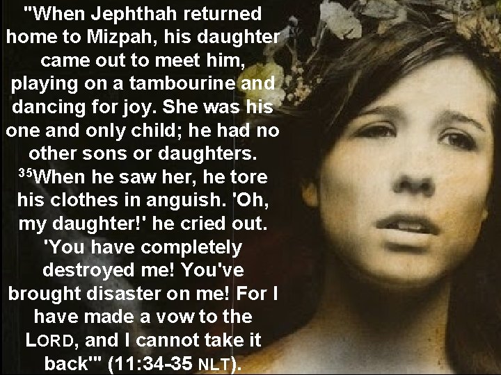 "When Jephthah returned home to Mizpah, his daughter came out to meet him, playing