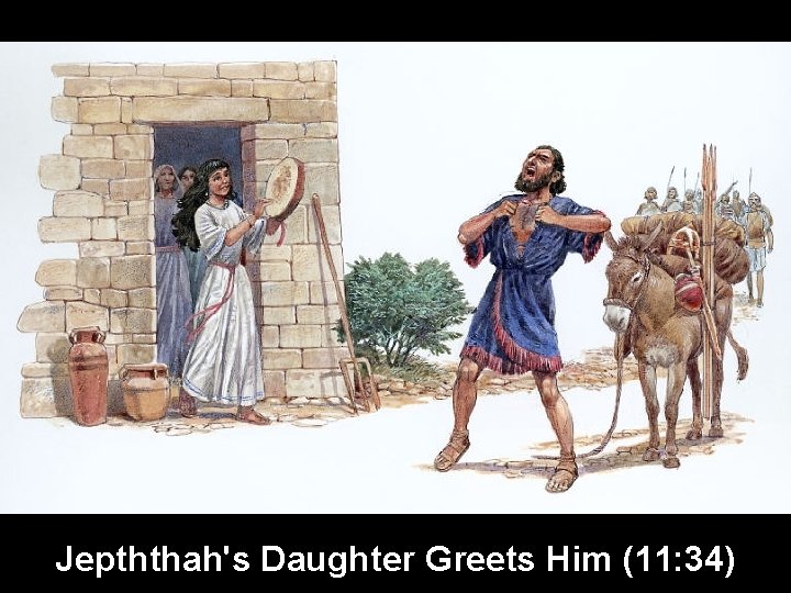 Jepththah's Daughter Greets Him (11: 34) 