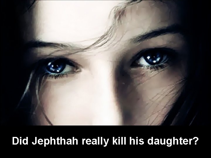 Did Jephthah really kill his daughter? 