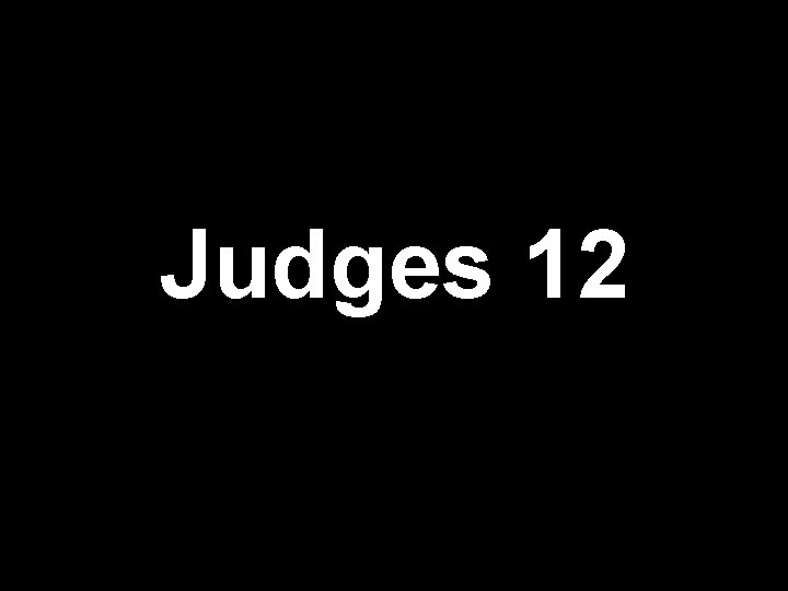 Slides on Judges 12 