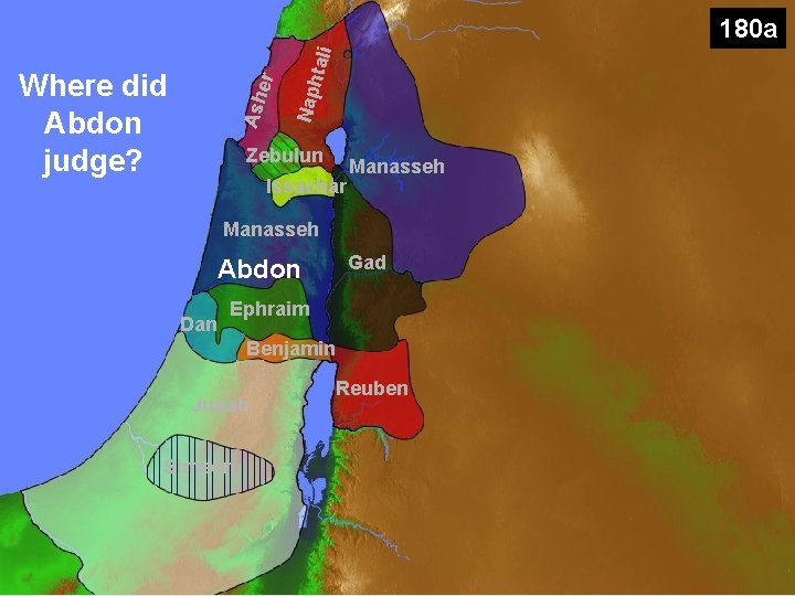 Nap h Ash er Where did Abdon judge? tali 180 a Zebulun Issachar Manasseh