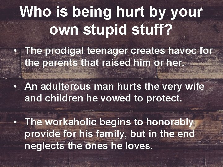 Who is being hurt by your own stupid stuff? • The prodigal teenager creates