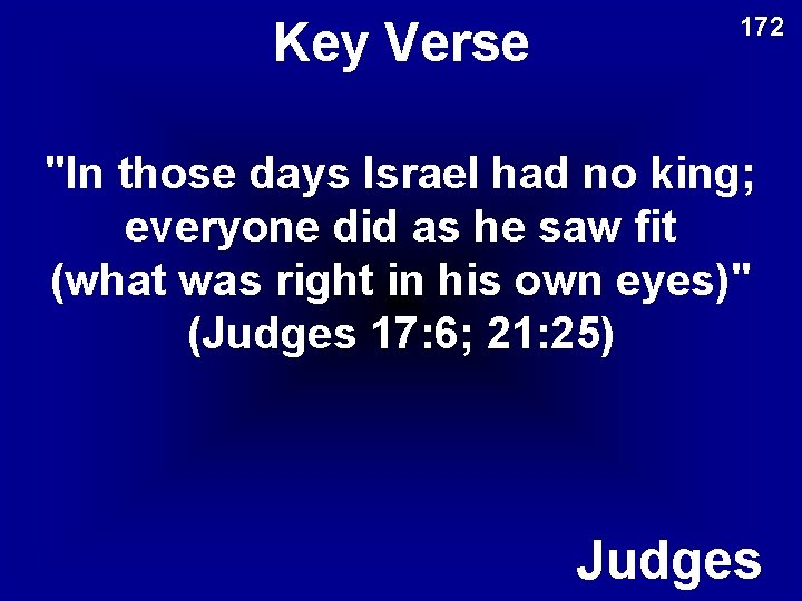 Key Verse 172 "In those days Israel had no king; everyone did as he