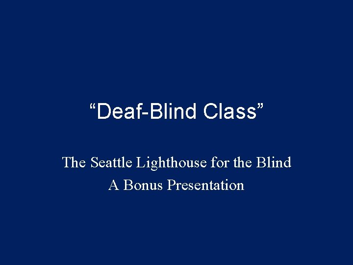 “Deaf-Blind Class” The Seattle Lighthouse for the Blind A Bonus Presentation 