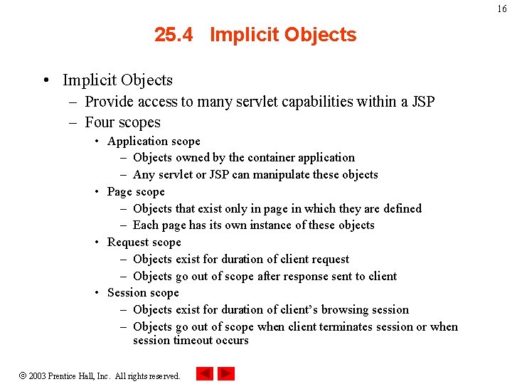 16 25. 4 Implicit Objects • Implicit Objects – Provide access to many servlet