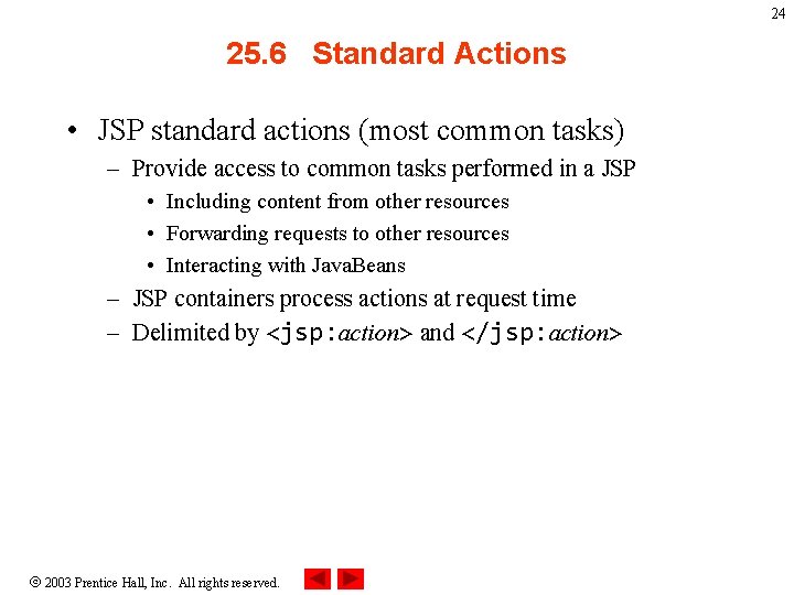 24 25. 6 Standard Actions • JSP standard actions (most common tasks) – Provide