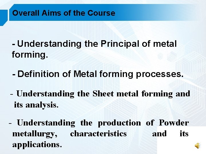Overall Aims of the Course - Understanding the Principal of metal forming. - Definition