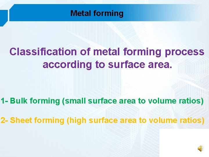 Metal forming Classification of metal forming process according to surface area. 1 - Bulk