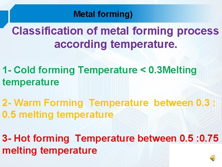 Metal forming) Classification of metal forming process according temperature. 1 - Cold forming Temperature