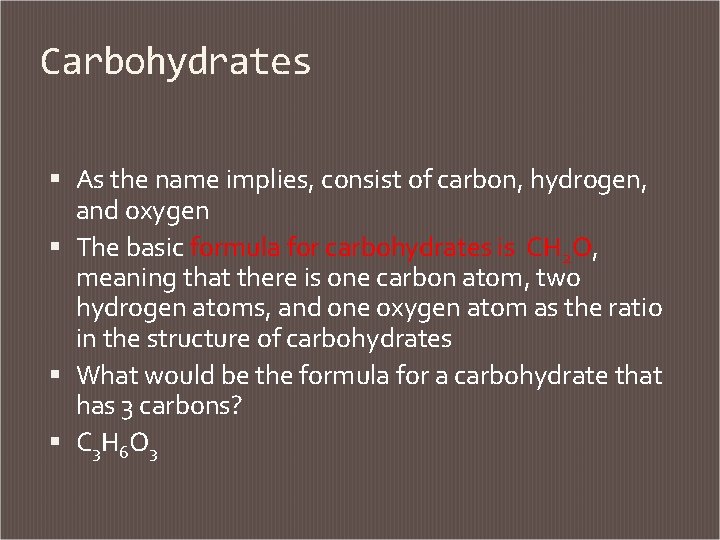 Carbohydrates As the name implies, consist of carbon, hydrogen, and oxygen The basic formula