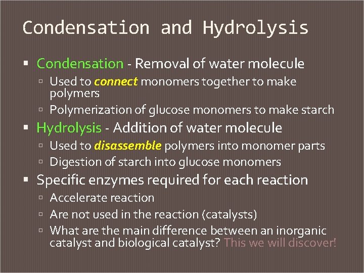 Condensation and Hydrolysis Condensation - Removal of water molecule Used to connect monomers together