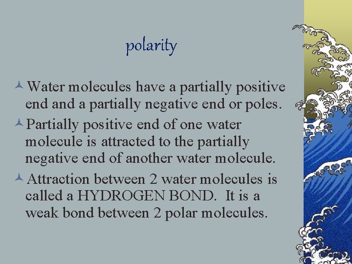 polarity ©Water molecules have a partially positive end a partially negative end or poles.