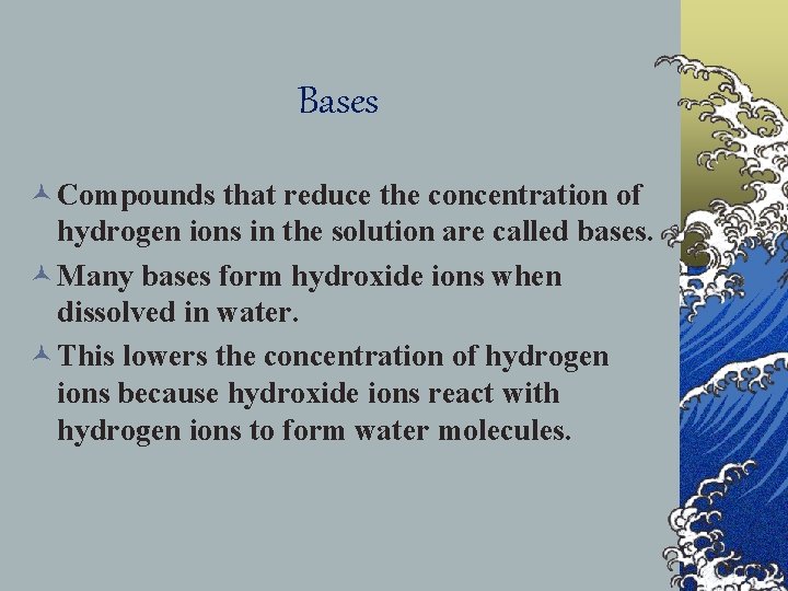 Bases © Compounds that reduce the concentration of hydrogen ions in the solution are