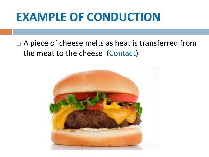 EXAMPLE OF CONDUCTION � A piece of cheese melts as heat is transferred from