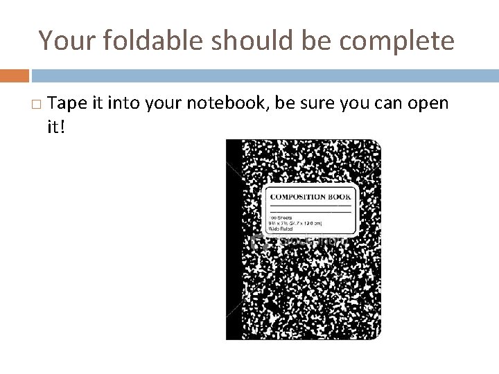 Your foldable should be complete � Tape it into your notebook, be sure you