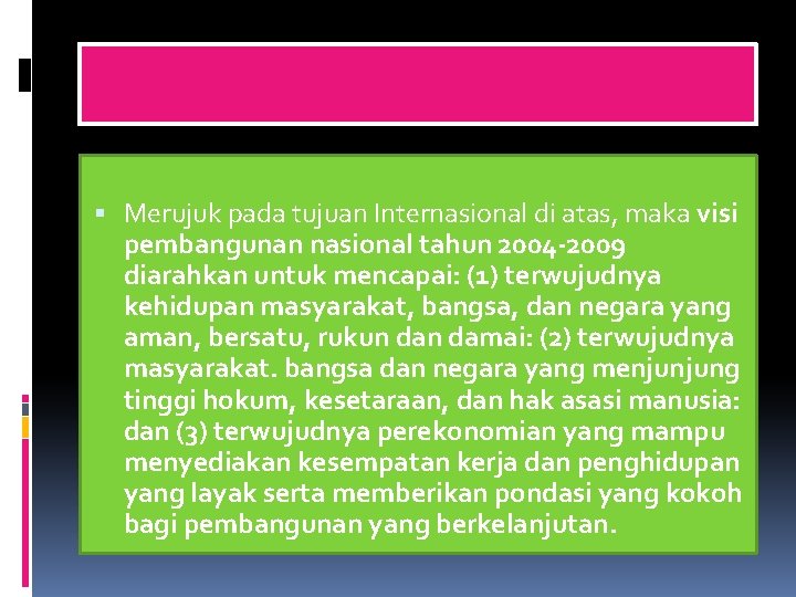  Merujuk pada tujuan Internasional di atas, maka visi pembangunan nasional tahun 2004 2009