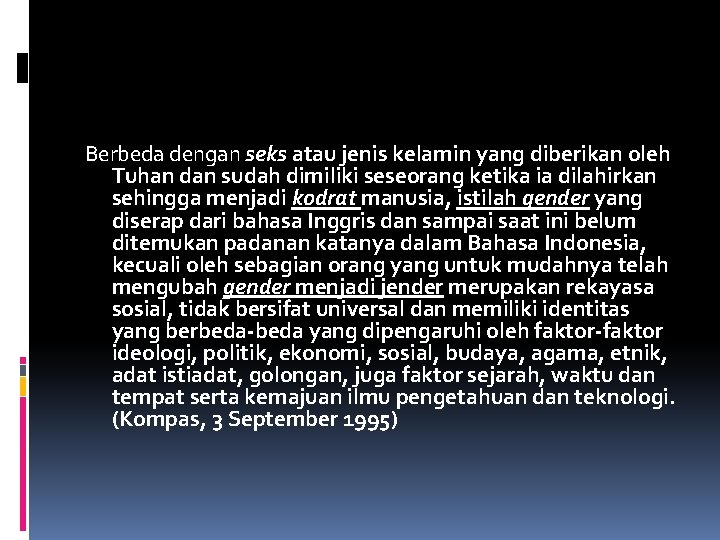 Berbeda dengan seks atau jenis kelamin yang diberikan oleh Tuhan dan sudah dimiliki seseorang
