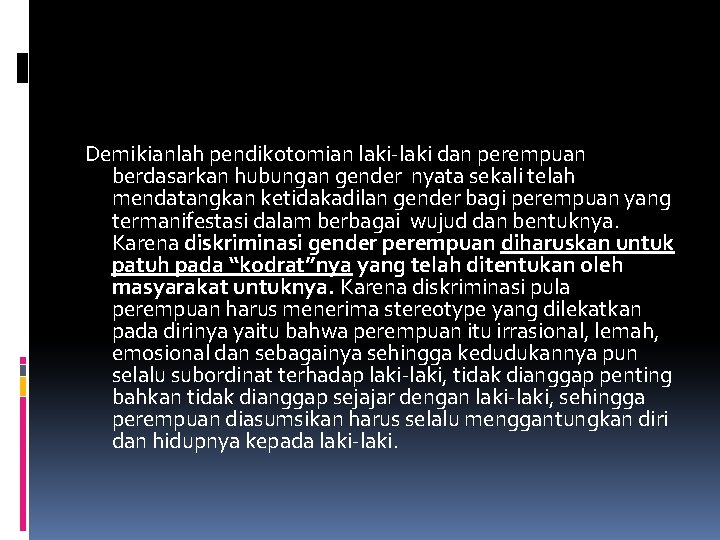 Demikianlah pendikotomian laki dan perempuan berdasarkan hubungan gender nyata sekali telah mendatangkan ketidakadilan gender